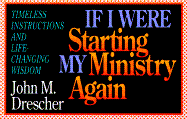 If I Were Starting My Ministry Again: Timeless Instructions and Life-Changing Wisdom
