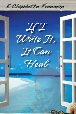 If I Write It, It Can Heal - Freeman, Emily Claudette, and Mack, Tymira (Editor)