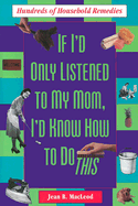 If I'd Only Listened to Mom: Hundreds of Household Remedies