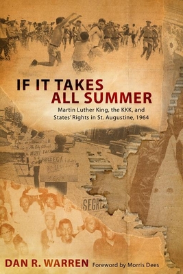 If It Takes All Summer: Martin Luther King, the Kkk, and States' Rights in St. Augustine, 1964 - Warren, Dan R, Esquire, and Dees, Morris (Foreword by)