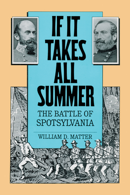 If It Takes All Summer: The Battle of Spotsylvania - Matter, William D