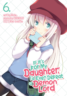 If It's for My Daughter, I'd Even Defeat a Demon Lord (Manga) Vol. 6 - Chirolu