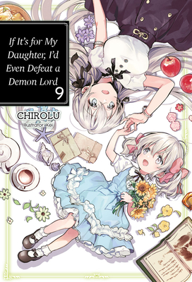 If It's for My Daughter, I'd Even Defeat a Demon Lord: Volume 9 (Light Novel): Volume 9 - Chirolu, and Warner, Matthew (Translated by)