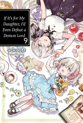 If It's for My Daughter, I'd Even Defeat a Demon Lord: Volume 9 - Chirolu, and Warner, Matthew (Translated by)