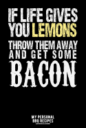 If Life Gives You Lemons Throw Them Away And Get Some Bacon: My Personal BBQ Recipes - Blank Barbecue Cookbook - Barbecue 100% Meat - black (6x9, 120 pages, matte)