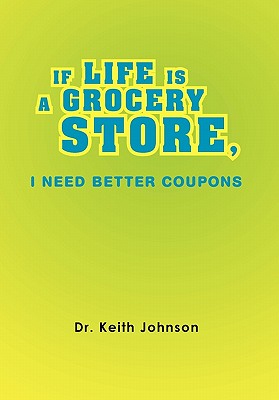 If Life Is a Grocery Store, I Need Better Coupons - Johnson, Keith, Dr.
