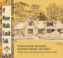 If More Walls Could Talk: Vancouver Island's Houses from the Past - Green, Valerie