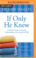If Only He Knew: A Valuable Guide to Knowing, Understanding, and Loving Your Wife