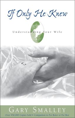If Only He Knew: Understanding Your Wife - Smalley, Gary, Dr., and Smalley, Norma