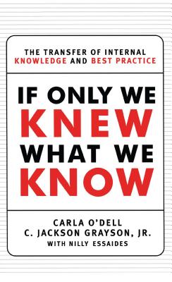 If Only We Knew What We Know: The Transfer of Internal Knowledge and Best Practice - Grayson, C Jackson, and O'Dell, Carla