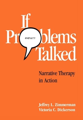 If Problems Talked: Narrative Therapy in Action - Zimmerman, Jeffrey L, PhD, and Dickerson, Victoria G, PhD