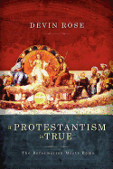 If Protestantism Is True: The Reformation Meets Rome