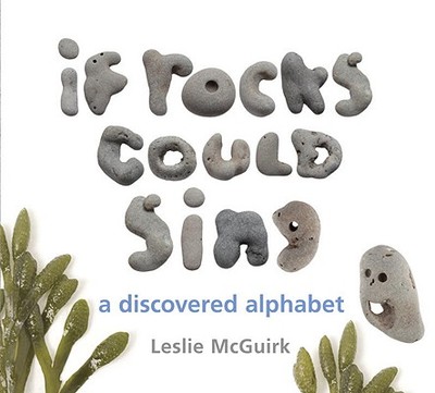 If Rocks Could Sing: A Discovered Alphabet - McGuirk, Leslie (Preface by)