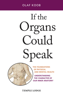 If the Organs Could Speak: The Foundations of Physical and Mental Health - Understanding the Character of our Inner Anatomy - Koob, Olaf