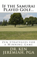 If the Samurai Played Golf...: Zen Strategies for a Winning Game