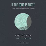 If the Tomb Is Empty: Why the Resurrection Means Anything Is Possible