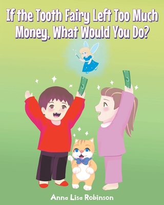 If the Tooth Fairy Left Too Much Money, What Would You Do? - Robinson, Anna Lisa