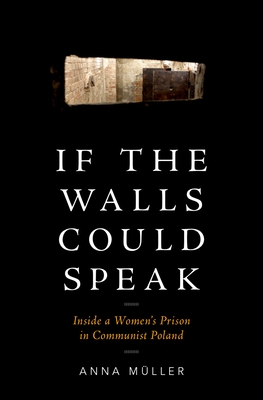 If the Walls Could Speak: Inside a Women's Prison in Communist Poland - Mller, Anna