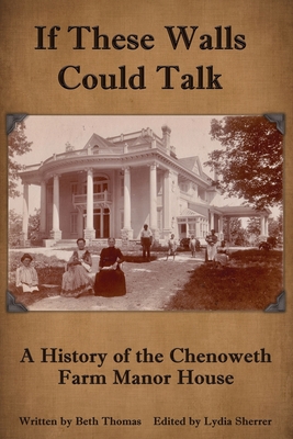 If These Walls Could Talk: A History of the Chenoweth Farm Manor House - Thomas, Beth, and Sherrer, Lydia (Editor)