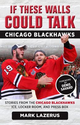 If These Walls Could Talk: Chicago Blackhawks - Lazerus, Mark