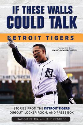 If These Walls Could Talk: Detroit Tigers - Impemba, Mario, and Isenberg, Mike, and Dombrowski, David (Foreword by)