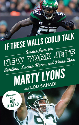 If These Walls Could Talk: New York Jets: Stories from the New York Jets Sideline, Locker Room, and Press Box - Lyons, Marty, and Sahadi, Lou, and Klecko, Joe (Foreword by)