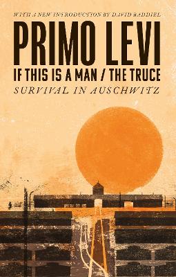 If This Is A Man/The Truce (50th Anniversary Edition): Surviving Auschwitz - Levi, Primo, and Baddiel, David (Introduction by), and Woolf, Stuart (Translated by)