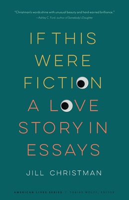 If This Were Fiction: A Love Story in Essays - Christman, Jill