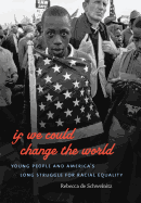 If We Could Change the World: Young People and America's Long Struggle for Racial Equality