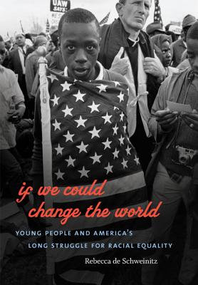 If We Could Change the World: Young People and America's Long Struggle for Racial Equality - De Schweinitz, Rebecca