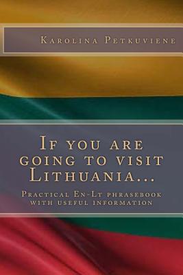 If You Are Going to Visit Lithuania...: Practical En-LT Phrasebook with Usefull Information - Petkuviene, Karolina