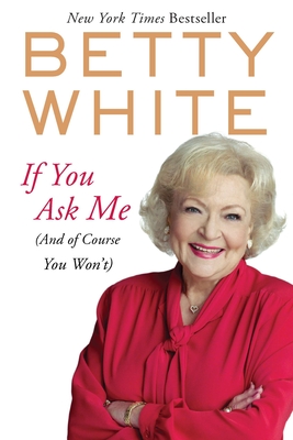 If You Ask Me: (And of Course You Won't) - White, Betty