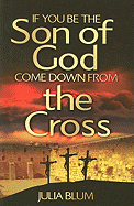 If You Be the Son of God, Come Down from the Cross