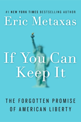 If You Can Keep It: The Forgotten Promise of American Liberty - Metaxas, Eric