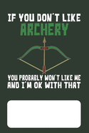 If You Don't Like Archery You Probably Won't Like Me And I'm OK With That: Archer Lined Journal for Archery Addicts