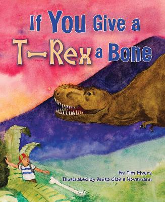 If You Give a T-Rex a Bone - Myers, Tim
