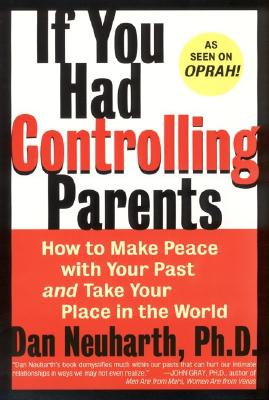 If You Had Controlling Parents: How to Make Peace with Your Past and Take Your Place in the World - Neuharth, Dan, Ph.D.
