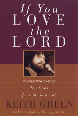 If You Love the Lord - Green, Keith, and Green, Melody (Commentaries by)