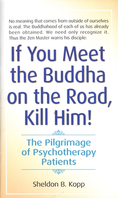 If You Meet the Buddha on the Road, Kill Him: The Pilgrimage of Psychotherapy Patients - Kopp, Sheldon