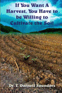 If You Want A Harvest, You Have to be Willing to Cultivate the Soil