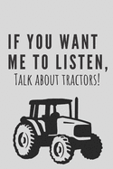 If you want me to listen, talk about tractors! - Notebook: Farmer Gifts Farming gifts for men and women - Notebook/journal/logbook