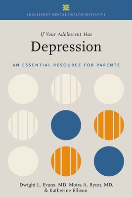 If Your Adolescent Has Depression: An Essential Resource for Parents - Evans, Dwight L, and Rynn, Moira A, and Ellison, Katherine