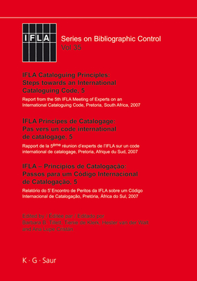 IFLA Cataloguing Principles: Steps Towards an International Cataloguing Code, 5: Report from the 5th IFLA Meeting of Experts on an International Cataloguing Code, Pretoria, South Africa, 2007. - Tillett, Barbara B (Editor), and De Klerk, Tienie (Editor), and Van Der Walt, Hester (Editor)
