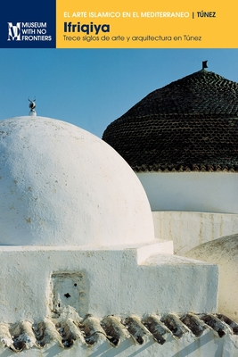 Ifriqiya: Trece siglos de arte y arquitectura en Tnez - Binous, Jamila, and Baklouti, Naceur, and Zouari, Ali