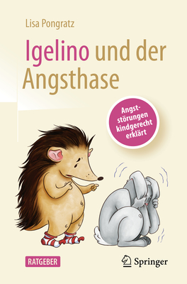 Igelino Und Der Angsthase: Angststrungen Und Phobien Kindgerecht Erkl?rt - Pongratz, Lisa, and Klimbacher, Meggie (Illustrator)