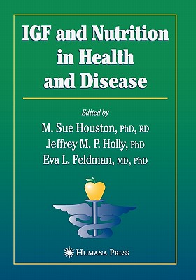 IGF and Nutrition in Health and Disease - Houston, M. Sue (Editor), and Holly, Jeffrey M. P. (Editor), and Feldman, Eva L. (Editor)
