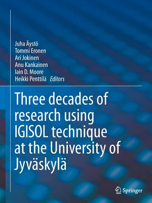 Igisol: Three Decades of Research Using Igisol Technique at the University of Jyvskyl - yst, Juha (Editor), and Eronen, Tommi (Editor), and Jokinen, Ari (Editor)