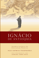 Igncio de Antioquia: Epis?dios Hist?ricos do Cristianismo Primitivo