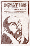 Ignatius of Loyola: The Pilgrim Saint - Idigoras, J Ignacio Te, and Adigoras, J Agnacio, and Tellechea Idigoras, Jose Ignacio