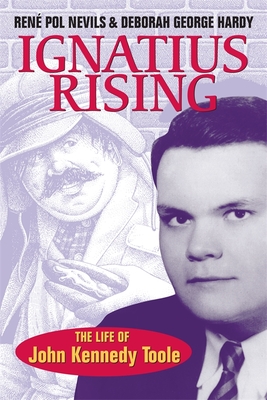 Ignatius Rising: The Life of John Kennedy Toole - Nevils, Ren Pol, and Hardy, Deborah George